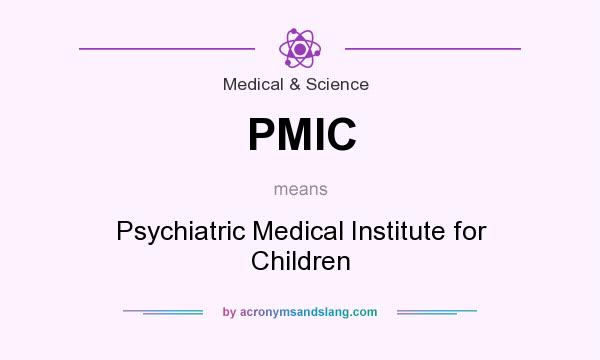 What does PMIC mean? It stands for Psychiatric Medical Institute for Children