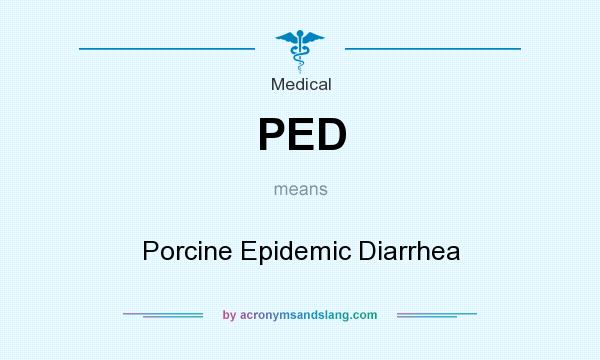 What does PED mean? It stands for Porcine Epidemic Diarrhea