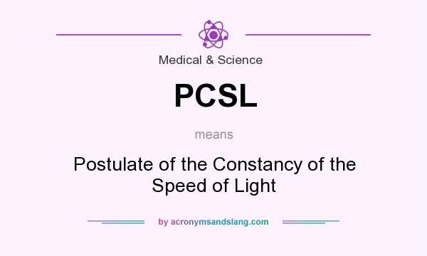 What does PCSL mean? It stands for Postulate of the Constancy of the Speed of Light