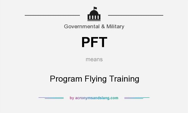 What does PFT mean? It stands for Program Flying Training