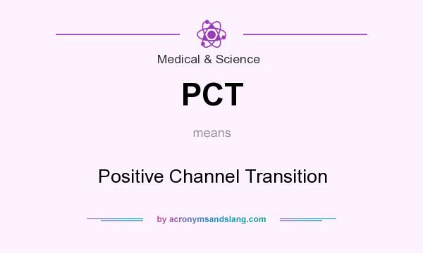 What does PCT mean? It stands for Positive Channel Transition