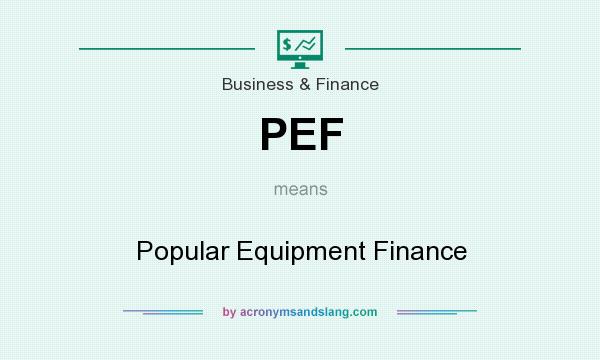 What does PEF mean? It stands for Popular Equipment Finance