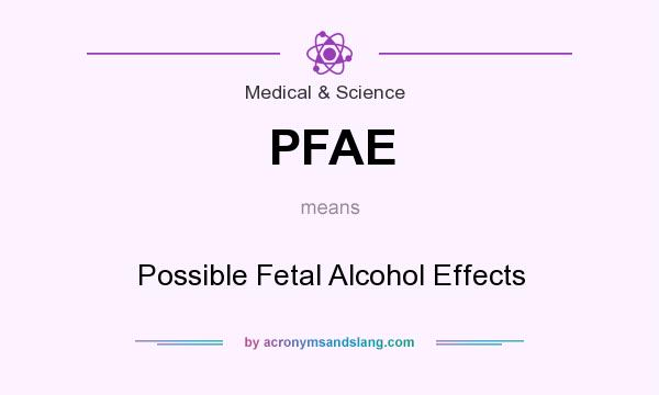 What does PFAE mean? It stands for Possible Fetal Alcohol Effects