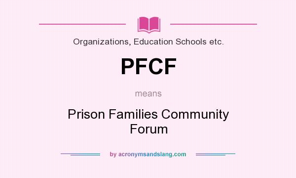 What does PFCF mean? It stands for Prison Families Community Forum