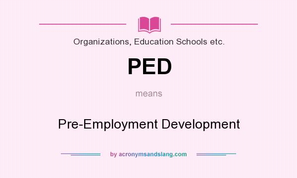 What does PED mean? It stands for Pre-Employment Development