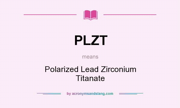 What does PLZT mean? It stands for Polarized Lead Zirconium Titanate