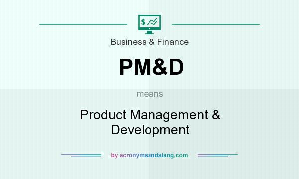 What does PM&D mean? It stands for Product Management & Development