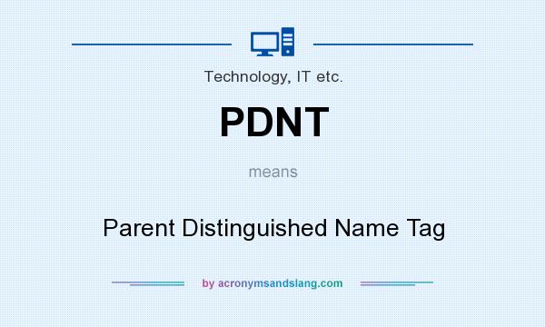What does PDNT mean? It stands for Parent Distinguished Name Tag