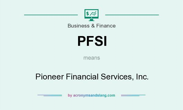 What does PFSI mean? It stands for Pioneer Financial Services, Inc.