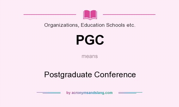 What does PGC mean? It stands for Postgraduate Conference