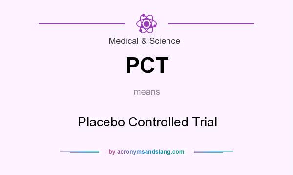 What does PCT mean? It stands for Placebo Controlled Trial