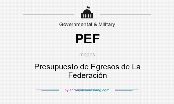 What does PEF mean? It stands for Presupuesto de Egresos de La Federación