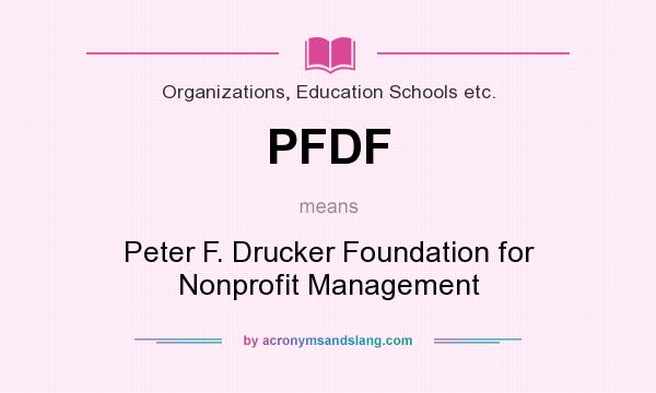 What does PFDF mean? It stands for Peter F. Drucker Foundation for Nonprofit Management