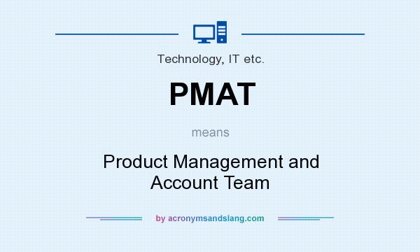 What does PMAT mean? It stands for Product Management and Account Team