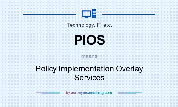 What does PIOS mean? It stands for Policy Implementation Overlay Services