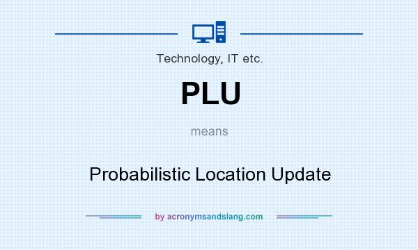 What does PLU mean? It stands for Probabilistic Location Update