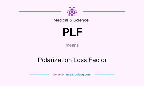 What does PLF mean? It stands for Polarization Loss Factor