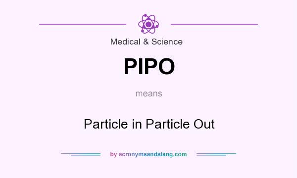 What does PIPO mean? It stands for Particle in Particle Out