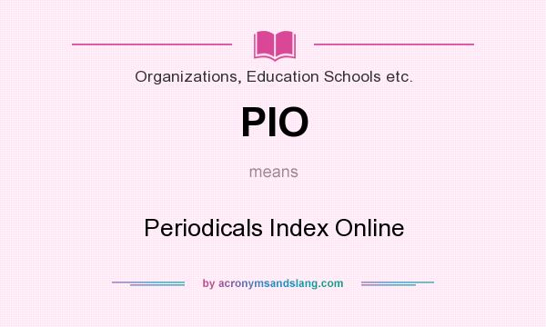 What does PIO mean? It stands for Periodicals Index Online