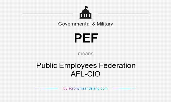 What does PEF mean? It stands for Public Employees Federation AFL-CIO