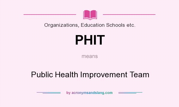 What does PHIT mean? It stands for Public Health Improvement Team
