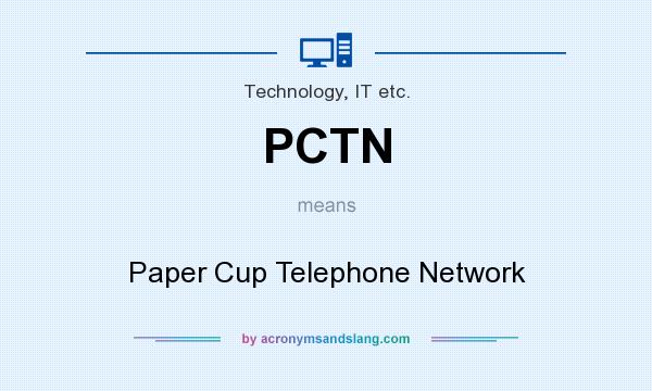 What does PCTN mean? It stands for Paper Cup Telephone Network