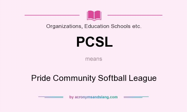 What does PCSL mean? It stands for Pride Community Softball League