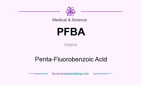 What does PFBA mean? It stands for Penta-Fluorobenzoic Acid