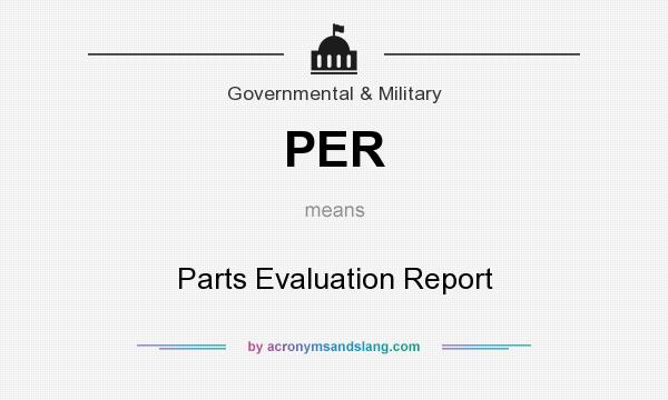 What does PER mean? It stands for Parts Evaluation Report