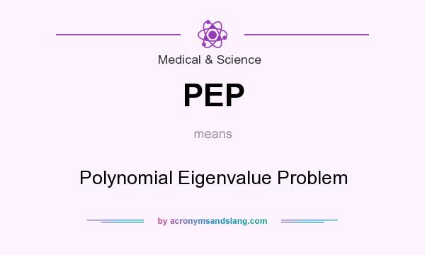 What does PEP mean? It stands for Polynomial Eigenvalue Problem