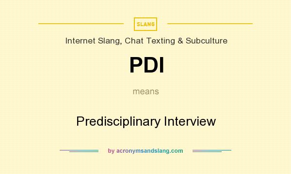 What does PDI mean? It stands for Predisciplinary Interview