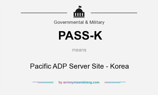 What does PASS-K mean? It stands for Pacific ADP Server Site - Korea