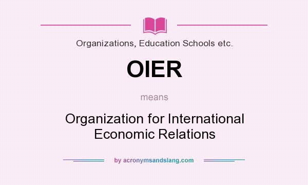 What does OIER mean? It stands for Organization for International Economic Relations
