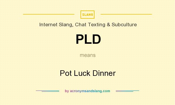What does PLD mean? It stands for Pot Luck Dinner