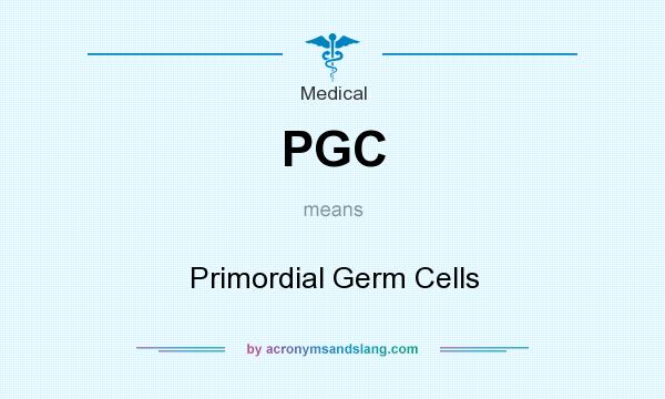 What does PGC mean? It stands for Primordial Germ Cells
