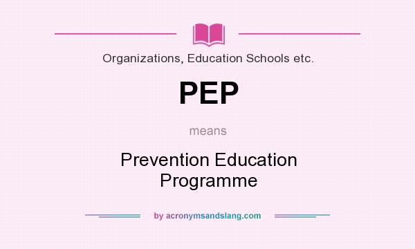 What does PEP mean? It stands for Prevention Education Programme