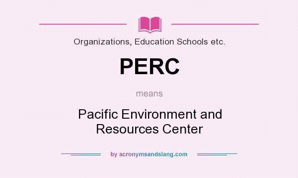 What does PERC mean? It stands for Pacific Environment and Resources Center