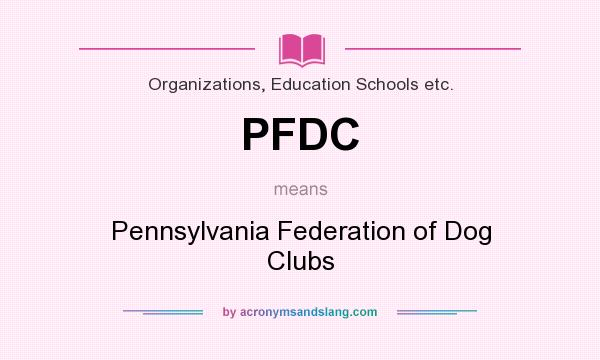 What does PFDC mean? It stands for Pennsylvania Federation of Dog Clubs