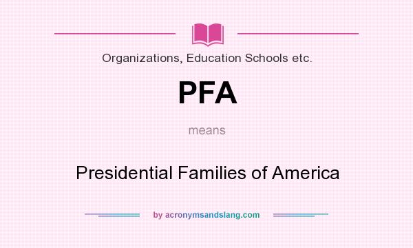 What does PFA mean? It stands for Presidential Families of America