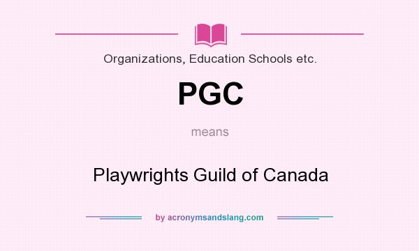 What does PGC mean? It stands for Playwrights Guild of Canada