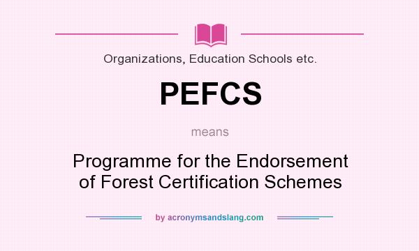 What does PEFCS mean? It stands for Programme for the Endorsement of Forest Certification Schemes