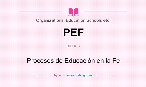 What does PEF mean? It stands for Procesos de Educación en la Fe