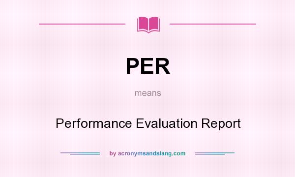 What does PER mean? It stands for Performance Evaluation Report