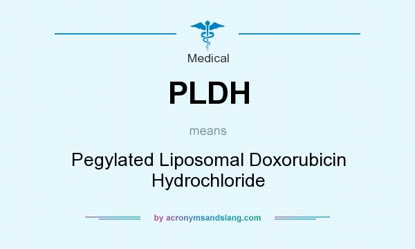 What does PLDH mean? It stands for Pegylated Liposomal Doxorubicin Hydrochloride