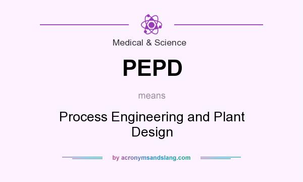 What does PEPD mean? It stands for Process Engineering and Plant Design