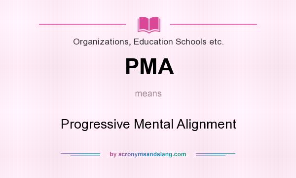 What does PMA mean? It stands for Progressive Mental Alignment