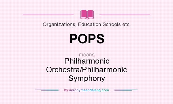 What does POPS mean? It stands for Philharmonic Orchestra/Philharmonic Symphony