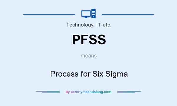 What does PFSS mean? It stands for Process for Six Sigma