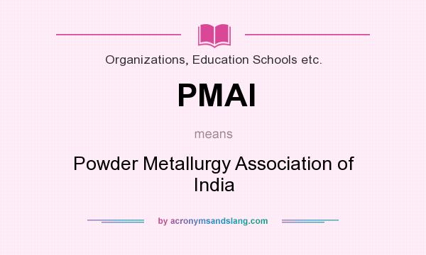 What does PMAI mean? It stands for Powder Metallurgy Association of India