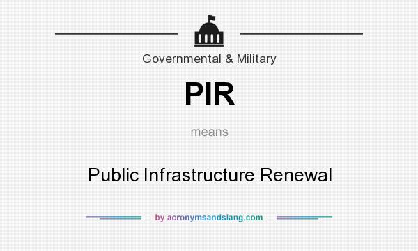 What does PIR mean? It stands for Public Infrastructure Renewal